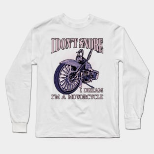 I don't snore,I dream i'm a motorcycle,funny motorbike Long Sleeve T-Shirt